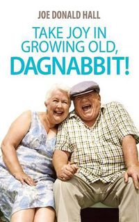 Cover image for Take Joy in Growing Old, Dagnabbit!