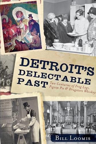 Cover image for Detroit's Delectable Past: Two Centuries of Frog Legs, Pigeon Pie & Drugstore Whiskey