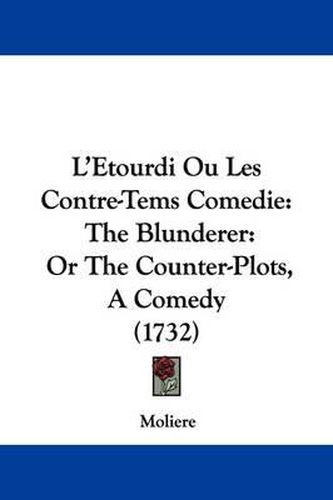 Cover image for L'Etourdi Ou Les Contre-Tems Comedie: The Blunderer: Or The Counter-Plots, A Comedy (1732)