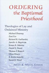 Cover image for Ordering the Baptismal Priesthood: Theologies of Lay and Ordained Ministry