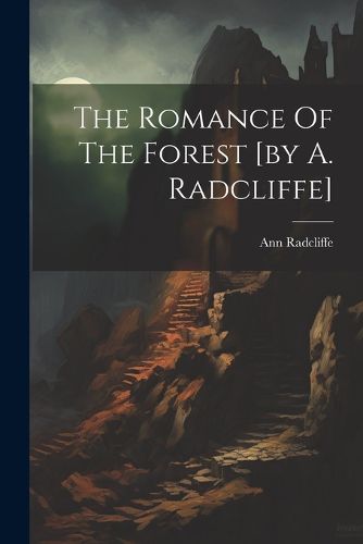 The Romance Of The Forest [by A. Radcliffe]