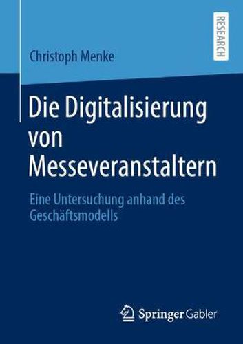 Die Digitalisierung von Messeveranstaltern: Eine Untersuchung anhand des Geschaftsmodells