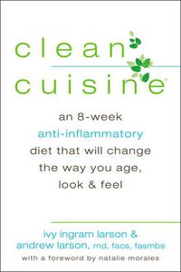 Cover image for Clean Cuisine: An 8-Week Anti-Inflammatory Diet That Will Change the Way You Age, Look & Feel
