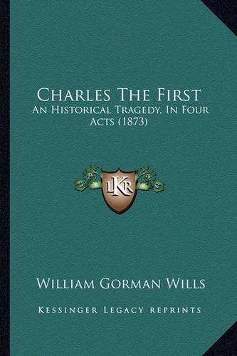 Charles the First: An Historical Tragedy, in Four Acts (1873)