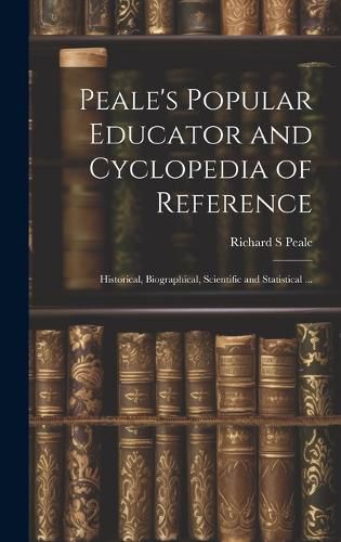 Cover image for Peale's Popular Educator and Cyclopedia of Reference