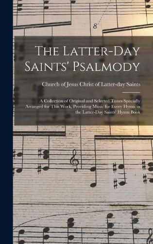 Cover image for The Latter-day Saints' Psalmody: a Collection of Original and Selected Tunes Specially Arranged for This Work, Providing Music for Every Hymn in the Latter-day Saints' Hymn Book