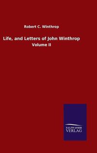 Cover image for Life, and Letters of John Winthrop: Volume II