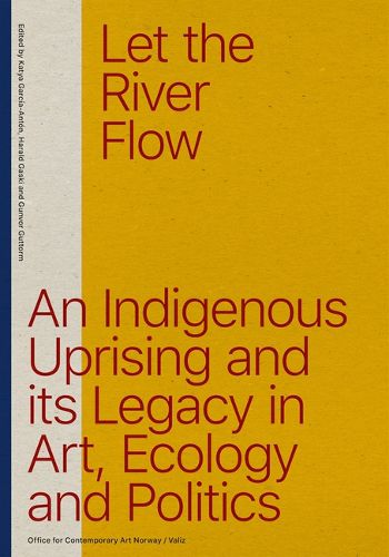 Cover image for Let the River Flow: An Eco-Indigenous Uprising and Its Legacies in Art and Politics