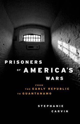 Cover image for Prisoners of America's Wars: From the Early Republic to Guantanamo