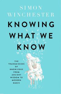 Cover image for Knowing What We Know: The Transmission of Knowledge from Ancient Wisdom to Modern Magic