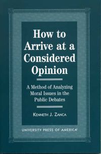 Cover image for How to Arrive at a Considered Opinion: A Method of Analyzing Moral Issues in the Public Debates