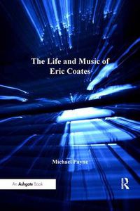 Cover image for The Life and Music of Eric Coates