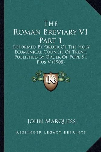 Cover image for The Roman Breviary V1 Part 1: Reformed by Order of the Holy Ecumenical Council of Trent, Published by Order of Pope St. Pius V (1908)