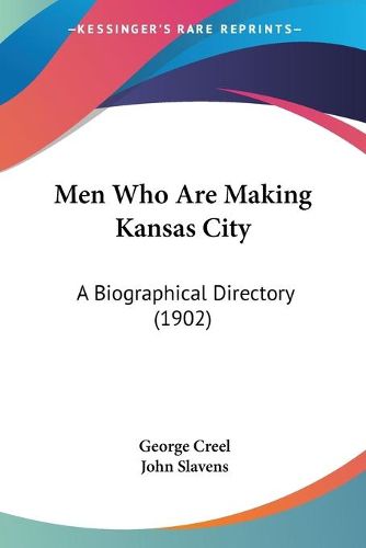 Cover image for Men Who Are Making Kansas City: A Biographical Directory (1902)