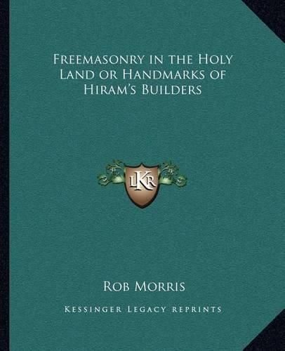 Freemasonry in the Holy Land or Handmarks of Hiram's Builders