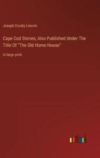 Cover image for Cape Cod Stories; Also Published Under The Title Of "The Old Home House"