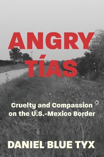 Cover image for Angry Tias: Cruelty and Compassion on the U.S.-Mexico Border