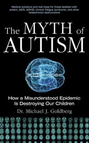 Cover image for The Myth of Autism: How a Misunderstood Epidemic Is Destroying Our Children