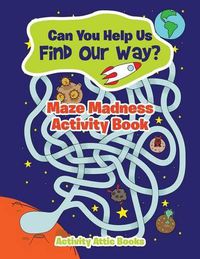 Cover image for Can You Help Us Find Our Way? Maze Madness Activity Book