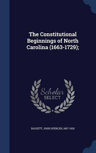 Cover image for The Constitutional Beginnings of North Carolina (1663-1729);