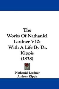 Cover image for The Works Of Nathaniel Lardner V10: With A Life By Dr. Kippis (1838)