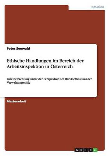 Cover image for Ethische Handlungen im Bereich der Arbeitsinspektion in OEsterreich: Eine Betrachtung unter der Perspektive des Berufsethos und der Verwaltungsethik