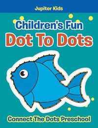 Cover image for Children's Fun Dot To Dots: Connect The Dots Preschool