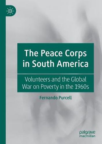 Cover image for The Peace Corps in South America: Volunteers and the Global War on Poverty in the 1960s