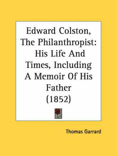 Cover image for Edward Colston, the Philanthropist: His Life and Times, Including a Memoir of His Father (1852)