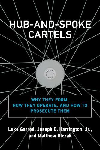 Hub-and-Spoke Cartels: Why They Form, How They Operate, and How to Prosecute Them
