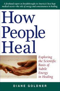 Cover image for How People Heal: Exploring the Scientific Basis of Subtle Energy in Healing