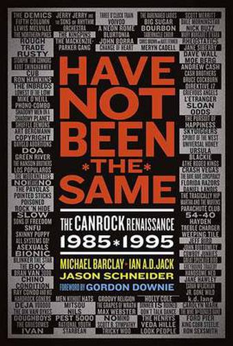 Have Not Been The Same: The CanRock Renaissance 1985-1995