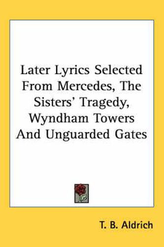 Cover image for Later Lyrics Selected from Mercedes, the Sisters' Tragedy, Wyndham Towers and Unguarded Gates