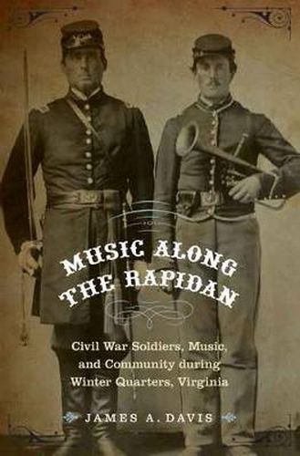 Cover image for Music Along the Rapidan: Civil War Soldiers, Music, and Community during Winter Quarters, Virginia