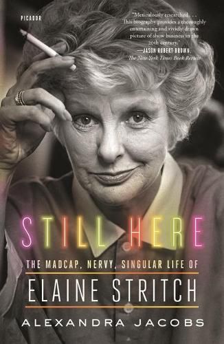 Cover image for Still Here: The Madcap, Nervy, Singular Life of Elaine Stritch