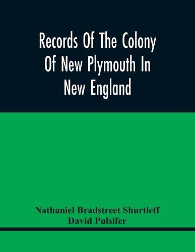 Records Of The Colony Of New Plymouth In New England: Printed By Order Of The Legislature Of The Commonwealth Of Massachusetts; Miscellaneous Record 1633-1689