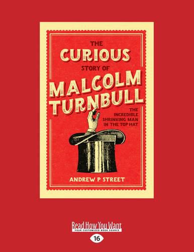The Curious Story of Malcolm Turnbull: The Incredible Shrinking Man in the Top Hat