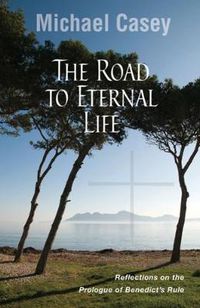 Cover image for The Road to Eternal Life: Reflections on the Prologue of Benedict's Rule