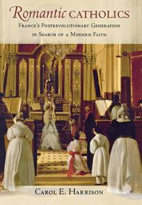 Cover image for Romantic Catholics: France's Postrevolutionary Generation in Search of a Modern Faith