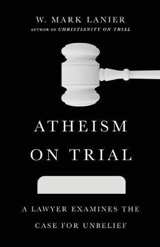 Cover image for Atheism on Trial: A Lawyer Examines the Case for Unbelief