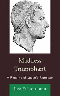 Cover image for Madness Triumphant: A Reading of Lucan's Pharsalia