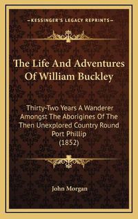 Cover image for The Life and Adventures of William Buckley: Thirty-Two Years a Wanderer Amongst the Aborigines of the Then Unexplored Country Round Port Phillip (1852)