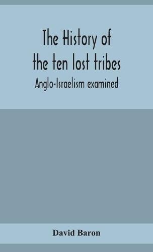 The history of the ten lost tribes; Anglo-Israelism examined