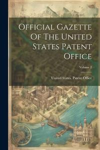 Cover image for Official Gazette Of The United States Patent Office; Volume 2