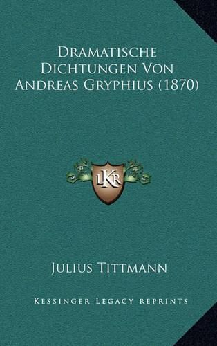 Dramatische Dichtungen Von Andreas Gryphius (1870)