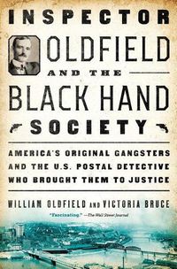 Cover image for Inspector Oldfield and the Black Hand Society: America's Original Gangsters and the U.S. Postal Detective Who Brought Them to Justice