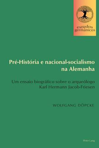Cover image for Pre-Historia E Nacional-Socialismo Na Alemanha: Um Ensaio Biografico Sobre O Arqueologo Karl Hermann Jacob-Friesen