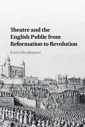 Cover image for Theatre and the English Public from Reformation to Revolution