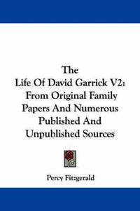 Cover image for The Life of David Garrick V2: From Original Family Papers and Numerous Published and Unpublished Sources