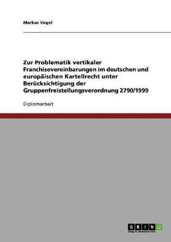 Cover image for Zur Problematik vertikaler Franchisevereinbarungen im deutschen und europaischen Kartellrecht unter Berucksichtigung der Gruppenfreistellungsverordnung 2790/1999